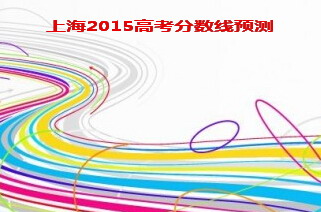 上海2015年高考分数线预测汇总