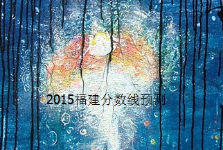 2015福建高考分数线预测