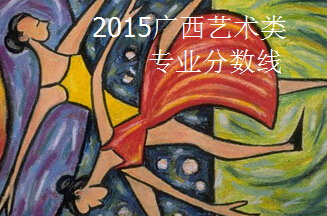 2015广西艺术类专业分数线,美术199