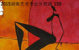 2015湖南艺术类专业分数线150